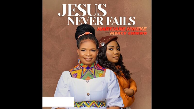 Jesus Never Fails by MaryJane Nweke Ft. Mercy Chinwo MP3, Lyrics