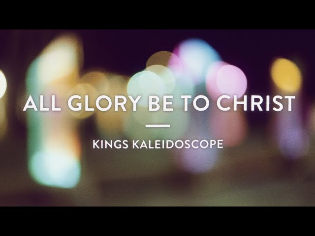 All Glory Be to Christ by Kings Kaleidoscope (Mp3 Download, Lyrics)