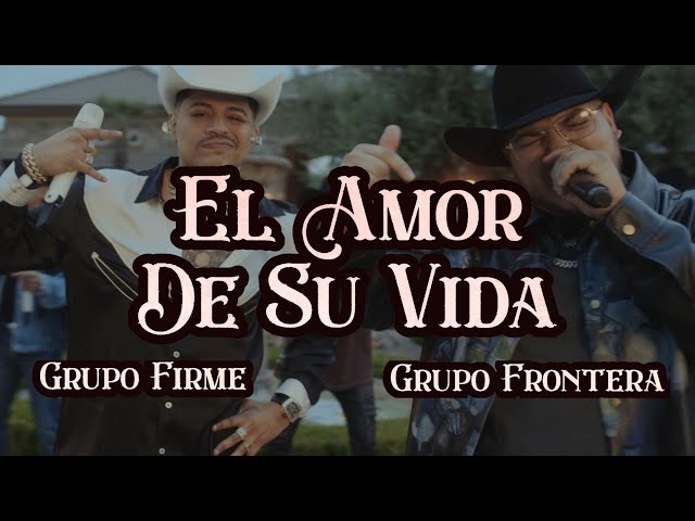 EL AMOR DE SU VIDA By Grupo Frontera Ft Grupo Firme MP3 Download